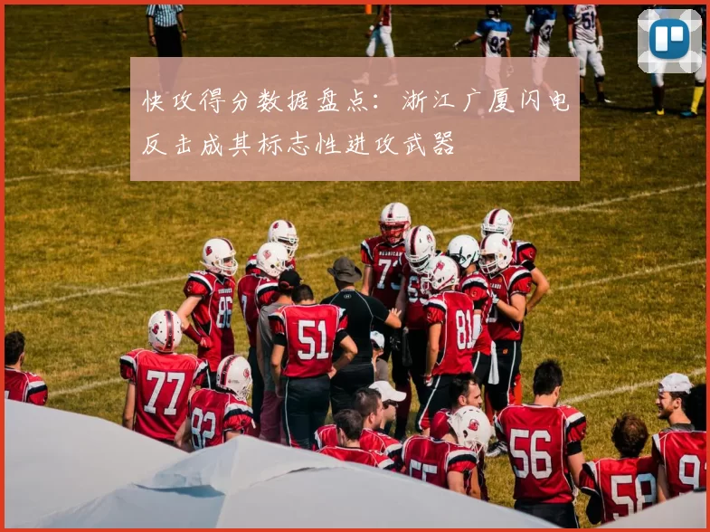 快攻得分数据盘点：浙江广厦闪电反击成其标志性进攻武器