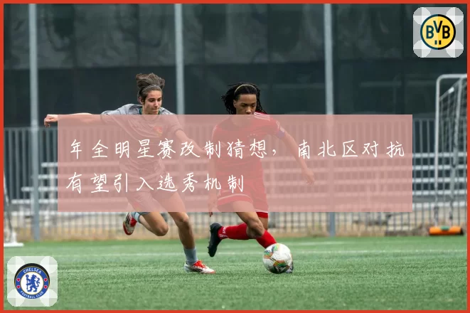 年全明星赛改制猜想，南北区对抗有望引入选秀机制