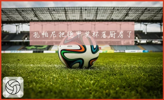 孔帕尼把德甲奖杯落厨房了