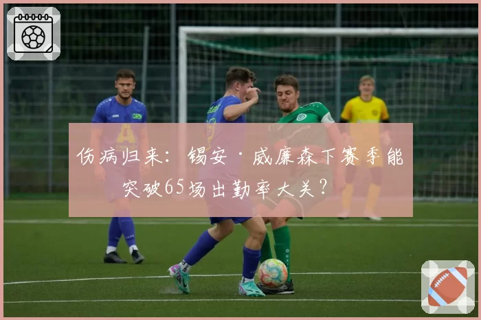 伤病归来：锡安·威廉森下赛季能否突破65场出勤率大关？