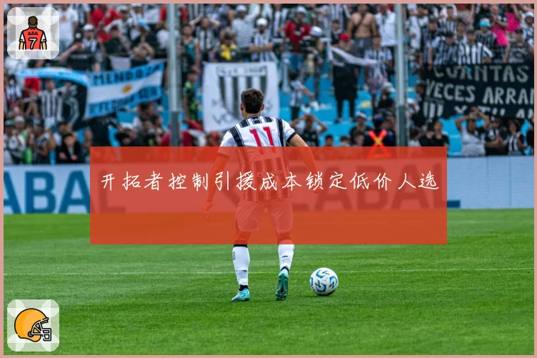 开拓者控制引援成本锁定低价人选