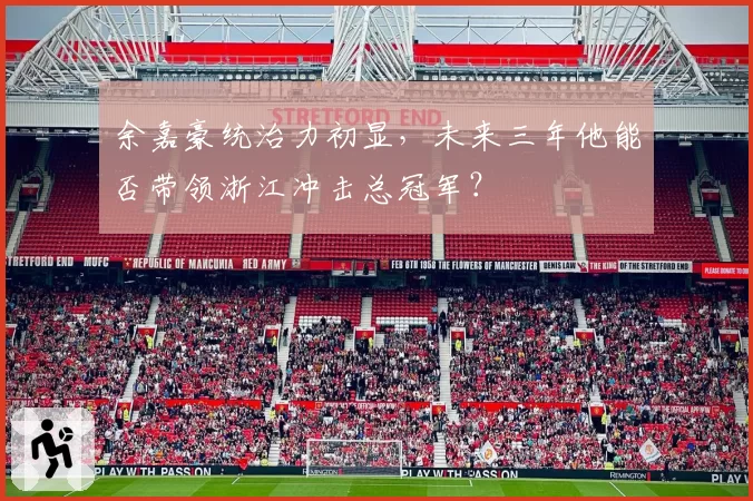 余嘉豪统治力初显，未来三年他能否带领浙江冲击总冠军？