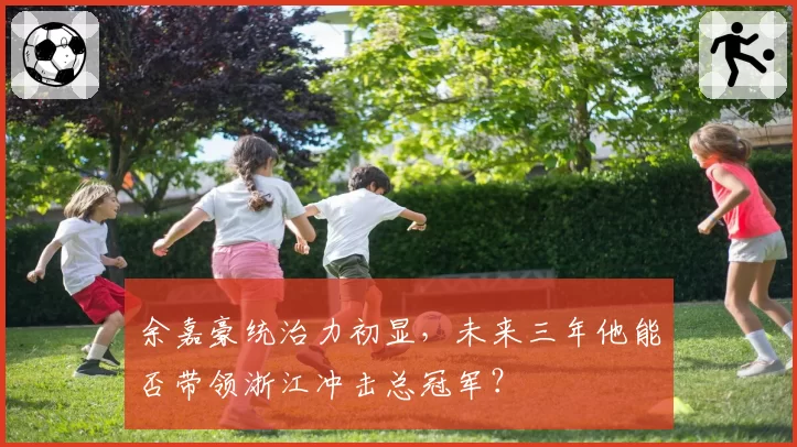 余嘉豪统治力初显，未来三年他能否带领浙江冲击总冠军？